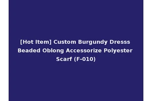 [Hot Item] Custom Burgundy Dresss Beaded Oblong Accessorize Polyester Scarf (F-010)
