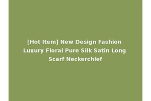 [Hot Item] New Design Fashion Luxury Floral Pure Silk Satin Long Scarf Neckerchief