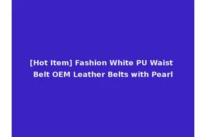 [Hot Item] Fashion White PU Waist Belt OEM Leather Belts with Pearl