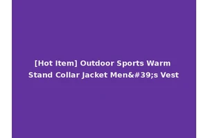 [Hot Item] Outdoor Sports Warm Stand Collar Jacket Men's Vest
