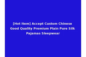 [Hot Item] Accept Custom Chinese Good Quality Premium Plain Pure Silk Pajamas Sleepwear