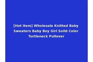 [Hot Item] Wholesale Knitted Baby Sweaters Baby Boy Girl Soild Color Turtleneck Pullover