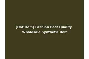 [Hot Item] Fashion Best Quality Wholesale Synthetic Belt