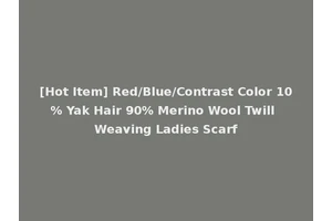 [Hot Item] Red/Blue/Contrast Color 10% Yak Hair 90% Merino Wool Twill Weaving Ladies Scarf