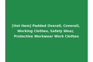 [Hot Item] Padded Overall, Coverall, Working Clothes, Safety Wear, Protective Workwear Work Clothes