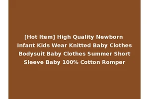 [Hot Item] High Quality Newborn Infant Kids Wear Knitted Baby Clothes Bodysuit Baby Clothes Summer Short Sleeve Baby 100% Cotton Romper