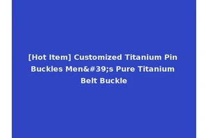 [Hot Item] Customized Titanium Pin Buckles Men's Pure Titanium Belt Buckle