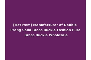 [Hot Item] Manufacturer of Double Prong Solid Brass Buckle Fashion Pure Brass Buckle Wholesale