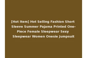 [Hot Item] Hot Selling Fashion Short Sleeve Summer Pajama Printed One-Piece Female Sleepwear Sexy Sleepwear Women Onesie Jumpsuit