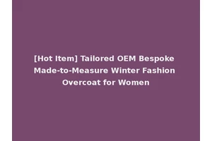[Hot Item] Tailored OEM Bespoke Made-to-Measure Winter Fashion Overcoat for Women