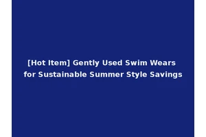 [Hot Item] Gently Used Swim Wears for Sustainable Summer Style Savings