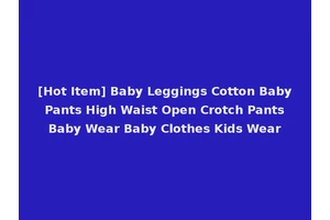 [Hot Item] Baby Leggings Cotton Baby Pants High Waist Open Crotch Pants Baby Wear Baby Clothes Kids Wear