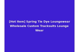 [Hot Item] Spring Tie Dye Loungewear Wholesale Custom Tracksuits Lounge Wear