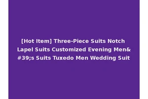 [Hot Item] Three-Piece Suits Notch Lapel Suits Customized Evening Men's Suits Tuxedo Men Wedding Suit