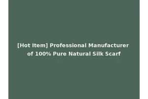 [Hot Item] Professional Manufacturer of 100% Pure Natural Silk Scarf