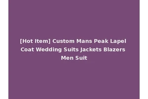 [Hot Item] Custom Mans Peak Lapel Coat Wedding Suits Jackets Blazers Men Suit