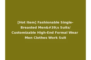 [Hot Item] Fashionable Single-Breasted Men's Suits/Customizable High-End Formal Wear Men Clothes Work Suit