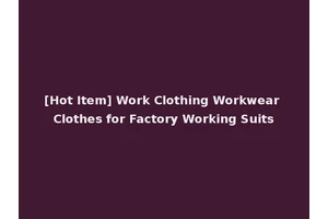 [Hot Item] Work Clothing Workwear Clothes for Factory Working Suits