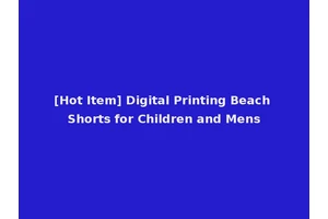 [Hot Item] Digital Printing Beach Shorts for Children and Mens