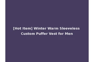 [Hot Item] Winter Warm Sleeveless Custom Puffer Vest for Men