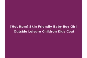 [Hot Item] Skin Friendly Baby Boy Girl Outside Leisure Children Kids Coat