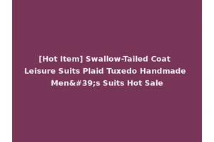 [Hot Item] Swallow-Tailed Coat Leisure Suits Plaid Tuxedo Handmade Men's Suits Hot Sale
