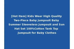 [Hot Item] Kids Wear High Quality Two-Piece Baby Jumpsuit Baby Summer Sleeveless Jumpsuit and Sun Hat Set 100%Cotton Tank Top Jumpsuit for Baby Clothes