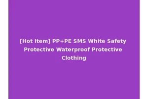 [Hot Item] PP+PE SMS White Safety Protective Waterproof Protective Clothing