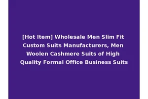 [Hot Item] Wholesale Men Slim Fit Custom Suits Manufacturers, Men Woolen Cashmere Suits of High Quality Formal Office Business Suits