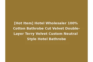 [Hot Item] Hotel Wholesaler 100% Cotton Bathrobe Cut Velvet Double-Layer Terry Velvet Custom Neutral Style Hotel Bathrobe