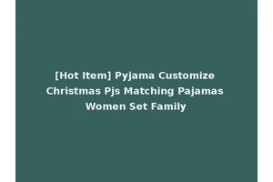[Hot Item] Pyjama Customize Christmas Pjs Matching Pajamas Women Set Family