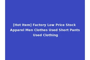 [Hot Item] Factory Low Price Stock Apparel Men Clothes Used Short Pants Used Clothing