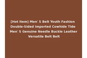 [Hot Item] Men′ S Belt Youth Fashion Double-Sided Imported Cowhide Tide Men′ S Genuine Needle Buckle Leather Versatile Belt Belt