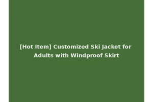 [Hot Item] Customized Ski Jacket for Adults with Windproof Skirt
