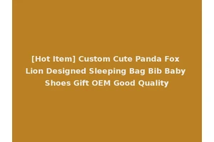 [Hot Item] Custom Cute Panda Fox Lion Designed Sleeping Bag Bib Baby Shoes Gift OEM Good Quality