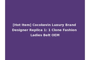 [Hot Item] Cocokevin Luxury Brand Designer Replica 1: 1 Clone Fashion Ladies Belt OEM