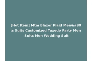 [Hot Item] Mtm Blazer Plaid Men's Suits Customized Tuxedo Party Men Suits Men Wedding Suit