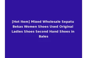 [Hot Item] Mixed Wholesale Sepatu Bekas Women Shoes Used Original Ladies Shoes Second Hand Shoes in Bales