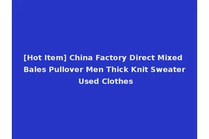 [Hot Item] China Factory Direct Mixed Bales Pullover Men Thick Knit Sweater Used Clothes
