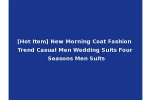 [Hot Item] New Morning Coat Fashion Trend Casual Men Wedding Suits Four Seasons Men Suits