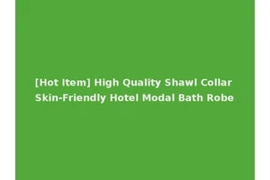 [Hot Item] High Quality Shawl Collar Skin-Friendly Hotel Modal Bath Robe