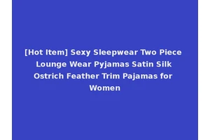 [Hot Item] Sexy Sleepwear Two Piece Lounge Wear Pyjamas Satin Silk Ostrich Feather Trim Pajamas for Women