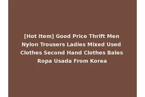 [Hot Item] Good Price Thrift Men Nylon Trousers Ladies Mixed Used Clothes Second Hand Clothes Bales Ropa Usada From Korea