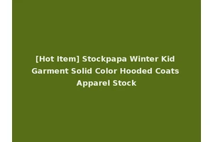 [Hot Item] Stockpapa Winter Kid Garment Solid Color Hooded Coats Apparel Stock