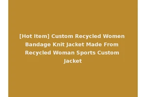 [Hot Item] Custom Recycled Women Bandage Knit Jacket Made From Recycled Woman Sports Custom Jacket