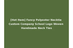[Hot Item] Fancy Polyester Necktie Custom Company School Logo Woven Handmade Neck Ties