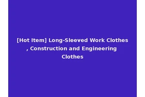 [Hot Item] Long-Sleeved Work Clothes, Construction and Engineering Clothes