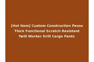 [Hot Item] Custom Construction Pesso Thick Functional Scratch Resistant Twill Worker Drill Cargo Pants