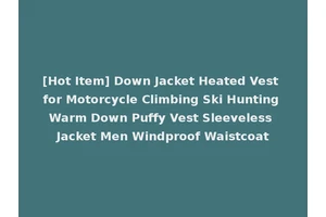 [Hot Item] Down Jacket Heated Vest for Motorcycle Climbing Ski Hunting Warm Down Puffy Vest Sleeveless Jacket Men Windproof Waistcoat
