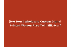 [Hot Item] Wholesale Custom Digital Printed Women Pure Twill Silk Scarf